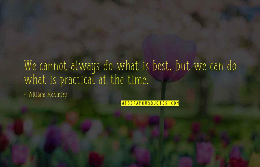 Time Is The Quotes By William McKinley: We cannot always do what is best, but