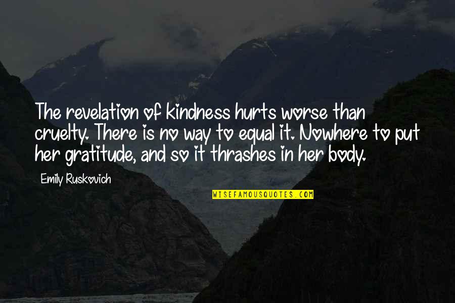 Time Is Ticking Away Quotes By Emily Ruskovich: The revelation of kindness hurts worse than cruelty.