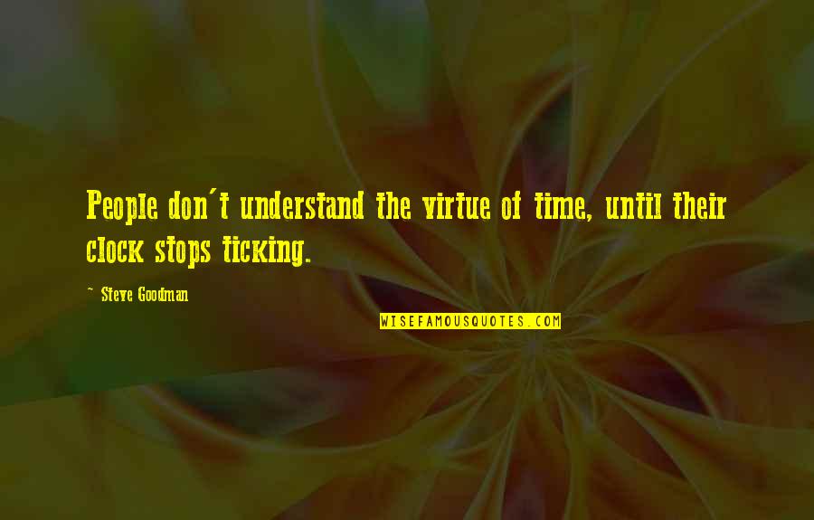 Time Is Ticking Quotes By Steve Goodman: People don't understand the virtue of time, until