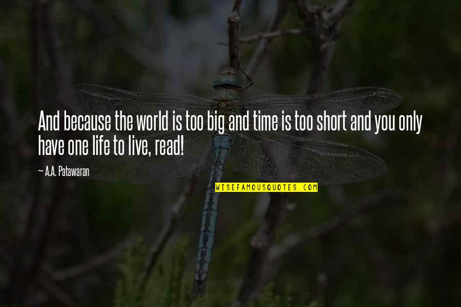 Time Is Too Short Quotes By A.A. Patawaran: And because the world is too big and
