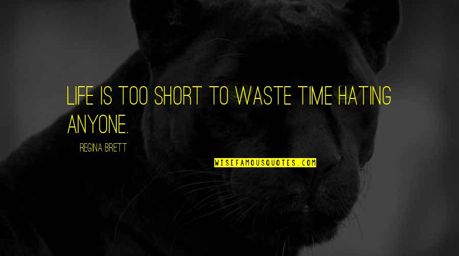 Time Is Too Short To Waste Quotes By Regina Brett: Life is too short to waste time hating