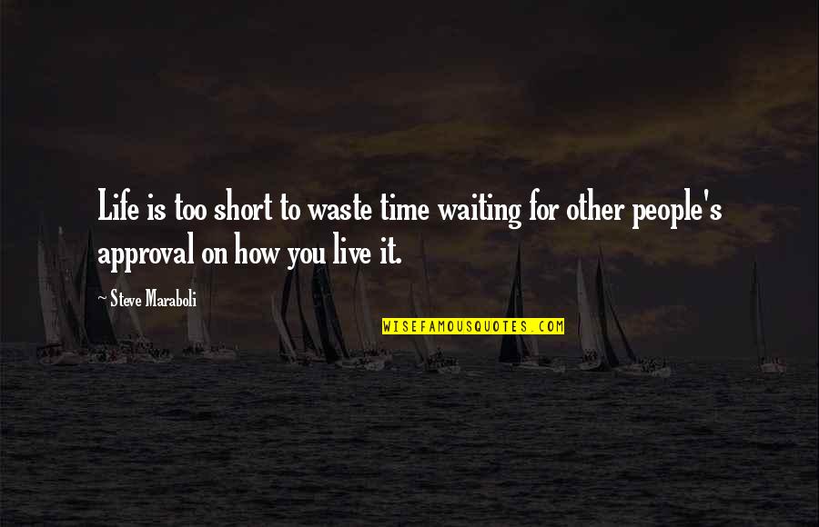 Time Is Too Short To Waste Quotes By Steve Maraboli: Life is too short to waste time waiting