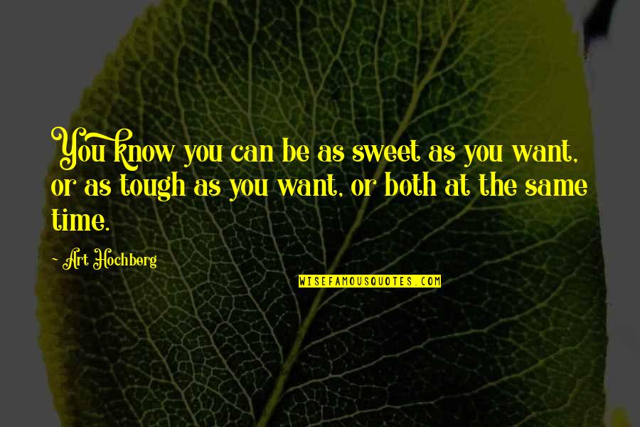 Time Is Tough Quotes By Art Hochberg: You know you can be as sweet as