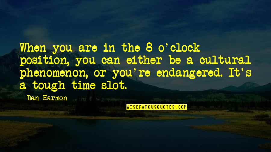 Time Is Tough Quotes By Dan Harmon: When you are in the 8 o'clock position,