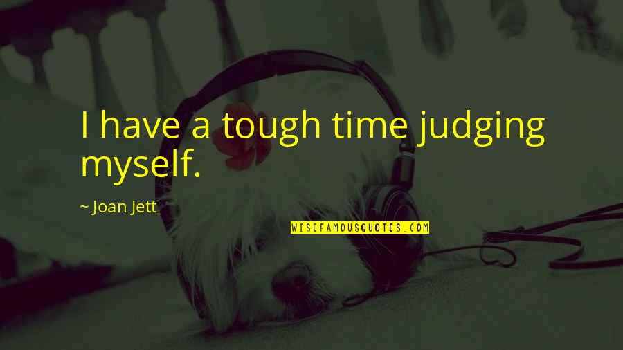 Time Is Tough Quotes By Joan Jett: I have a tough time judging myself.