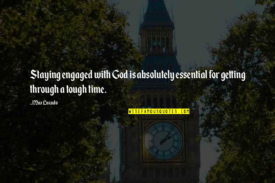 Time Is Tough Quotes By Max Lucado: Staying engaged with God is absolutely essential for