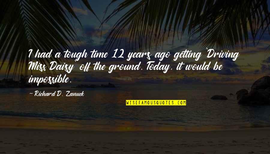 Time Is Tough Quotes By Richard D. Zanuck: I had a tough time 12 years ago