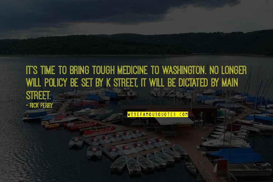 Time Is Tough Quotes By Rick Perry: It's time to bring tough medicine to Washington.