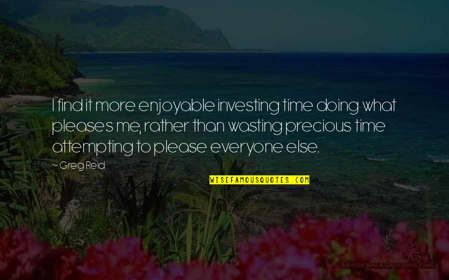 Time Is Very Precious Quotes By Greg Reid: I find it more enjoyable investing time doing