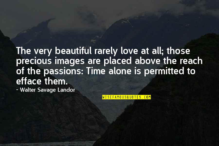Time Is Very Precious Quotes By Walter Savage Landor: The very beautiful rarely love at all; those