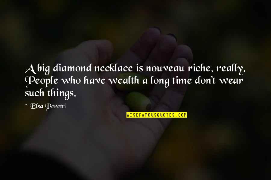 Time Is Wealth Quotes By Elsa Peretti: A big diamond necklace is nouveau riche, really.