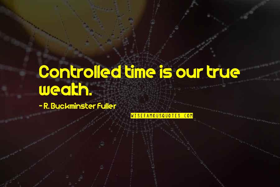 Time Is Wealth Quotes By R. Buckminster Fuller: Controlled time is our true wealth.