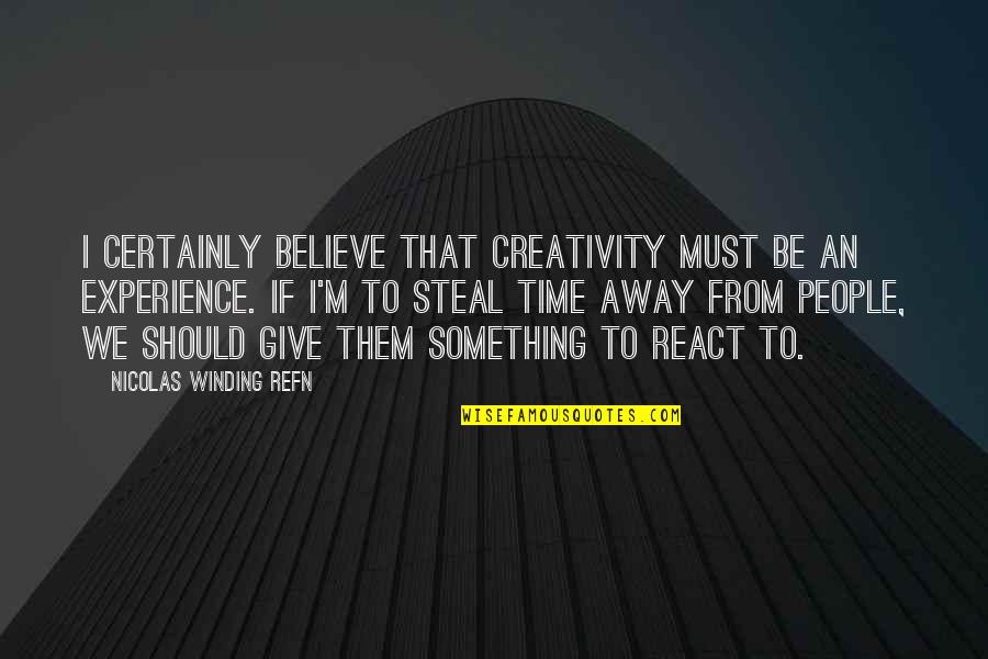 Time Is Winding Up Quotes By Nicolas Winding Refn: I certainly believe that creativity must be an
