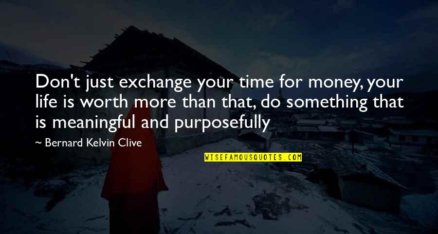 Time Is Worth More Than Money Quotes By Bernard Kelvin Clive: Don't just exchange your time for money, your