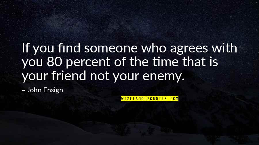 Time Is Your Friend Quotes By John Ensign: If you find someone who agrees with you Time Is Your Friend Quotes By John Ensign: If you find someone who agrees with you