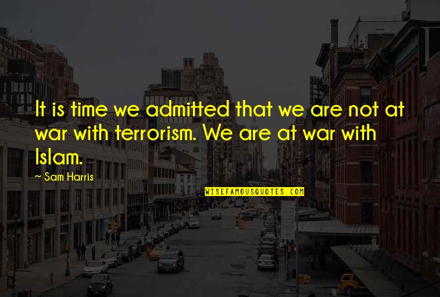 Time Islam Quotes By Sam Harris: It is time we admitted that we are Time Islam Quotes By Sam Harris: It is time we admitted that we are