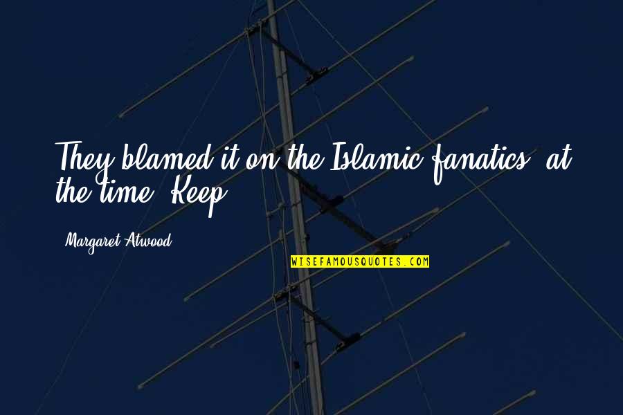Time Islamic Quotes By Margaret Atwood: They blamed it on the Islamic fanatics, at Time Islamic Quotes By Margaret Atwood: They blamed it on the Islamic fanatics, at