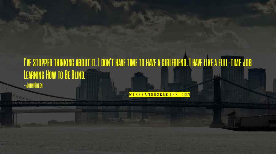 Time John Green Quotes By John Green: I've stopped thinking about it. I don't have