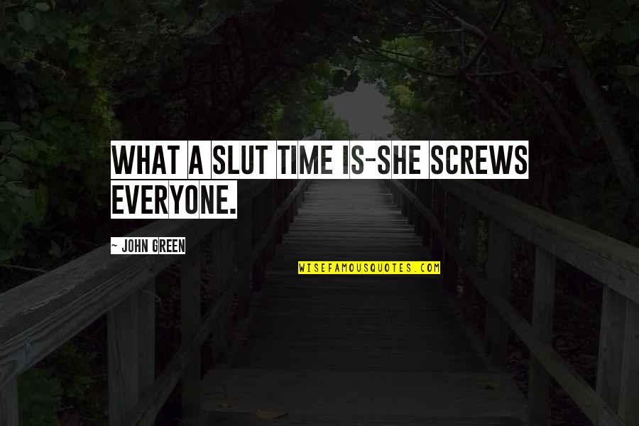 Time John Green Quotes By John Green: What a slut time is-she screws everyone.