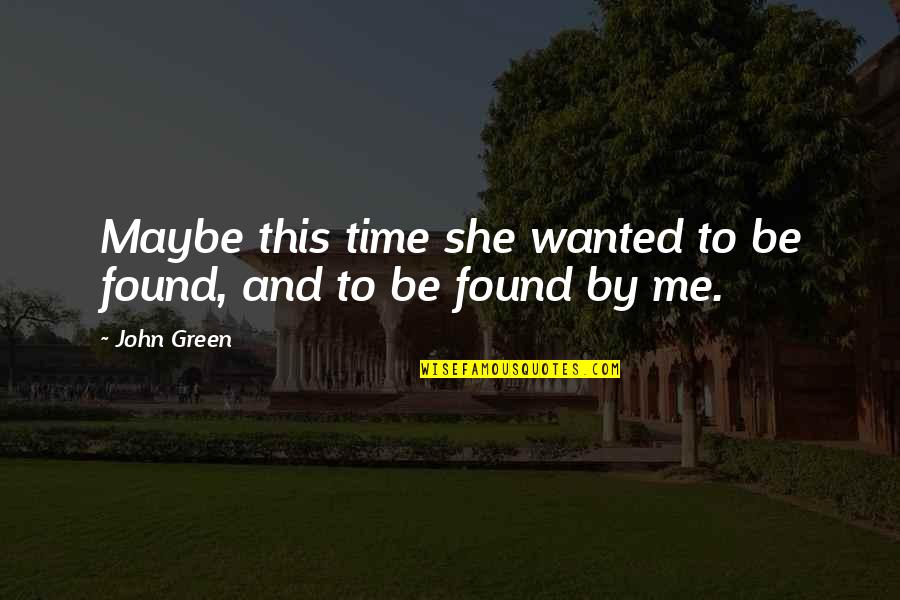 Time John Green Quotes By John Green: Maybe this time she wanted to be found,