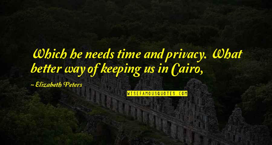 Time Keeping Quotes By Elizabeth Peters: Which he needs time and privacy. What better