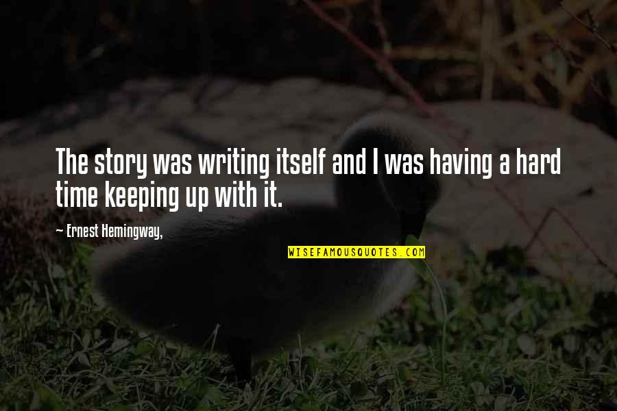 Time Keeping Quotes By Ernest Hemingway,: The story was writing itself and I was