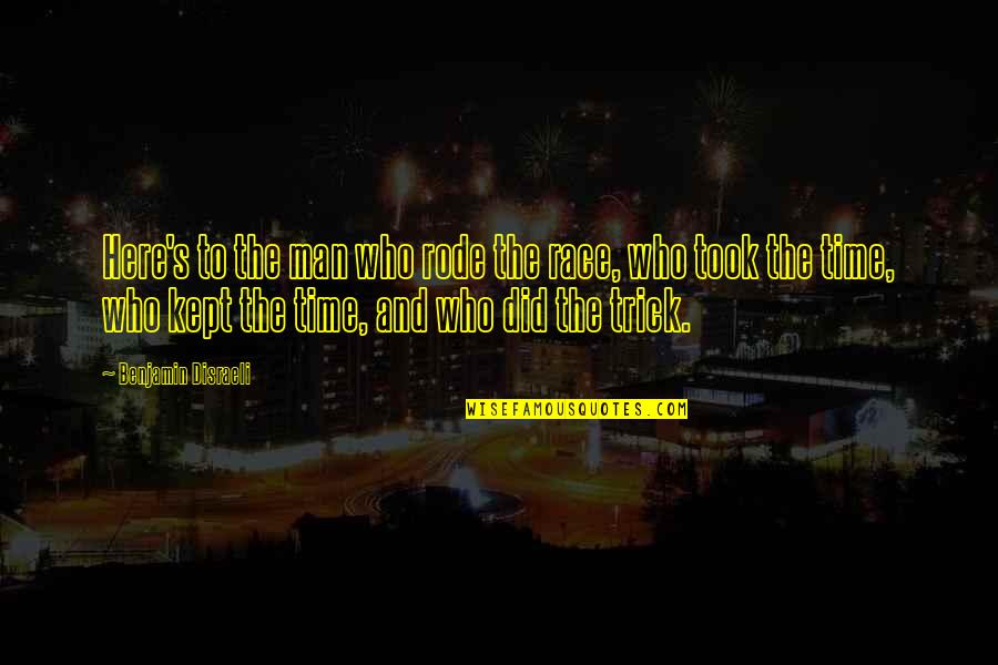 Time Kept Quotes By Benjamin Disraeli: Here's to the man who rode the race, Time Kept Quotes By Benjamin Disraeli: Here's to the man who rode the race,