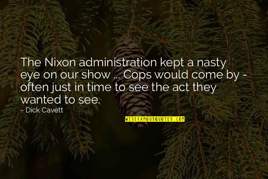 Time Kept Quotes By Dick Cavett: The Nixon administration kept a nasty eye on Time Kept Quotes By Dick Cavett: The Nixon administration kept a nasty eye on