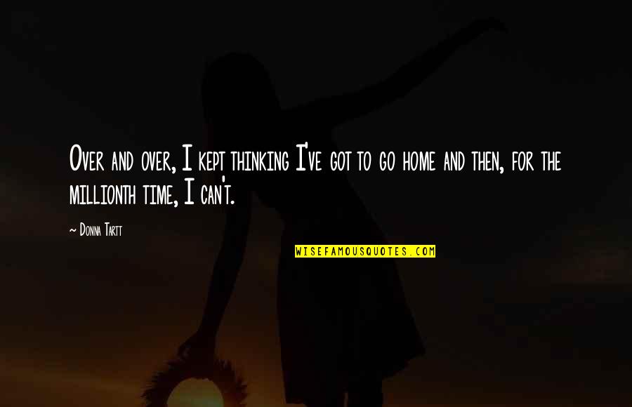 Time Kept Quotes By Donna Tartt: Over and over, I kept thinking I've got Time Kept Quotes By Donna Tartt: Over and over, I kept thinking I've got