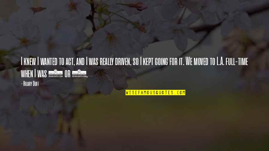 Time Kept Quotes By Hilary Duff: I knew I wanted to act, and I Time Kept Quotes By Hilary Duff: I knew I wanted to act, and I