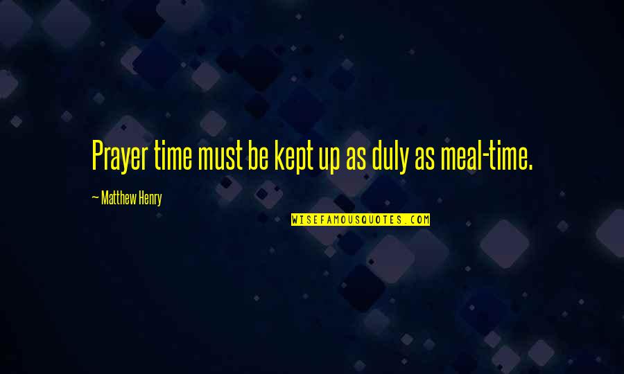 Time Kept Quotes By Matthew Henry: Prayer time must be kept up as duly Time Kept Quotes By Matthew Henry: Prayer time must be kept up as duly