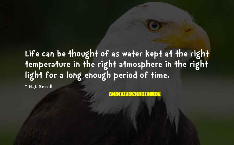 Time Kept Quotes By N.J. Berrill: Life can be thought of as water kept Time Kept Quotes By N.J. Berrill: Life can be thought of as water kept