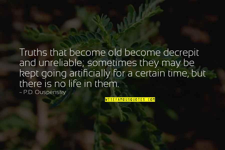 Time Kept Quotes By P.D. Ouspensky: Truths that become old become decrepit and unreliable; Time Kept Quotes By P.D. Ouspensky: Truths that become old become decrepit and unreliable;