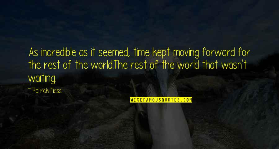 Time Kept Quotes By Patrick Ness: As incredible as it seemed, time kept moving Time Kept Quotes By Patrick Ness: As incredible as it seemed, time kept moving