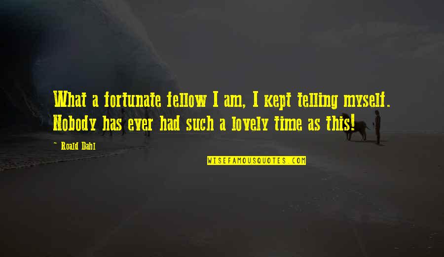 Time Kept Quotes By Roald Dahl: What a fortunate fellow I am, I kept Time Kept Quotes By Roald Dahl: What a fortunate fellow I am, I kept