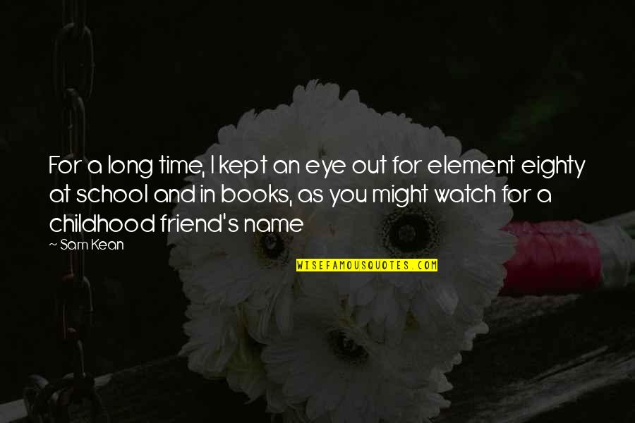 Time Kept Quotes By Sam Kean: For a long time, I kept an eye Time Kept Quotes By Sam Kean: For a long time, I kept an eye