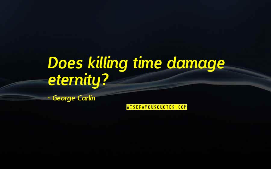 Time Killing Quotes By George Carlin: Does killing time damage eternity?