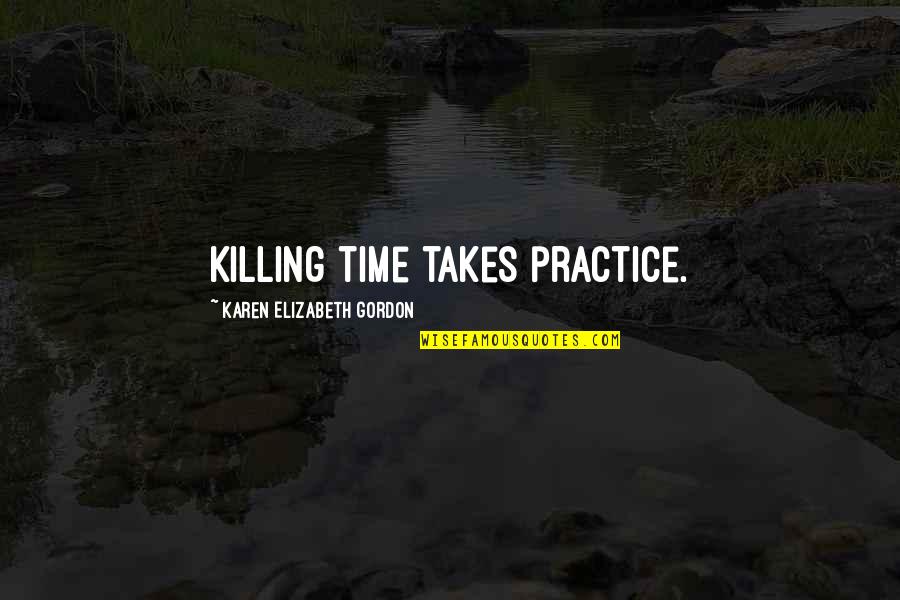 Time Killing Quotes By Karen Elizabeth Gordon: Killing time takes practice.