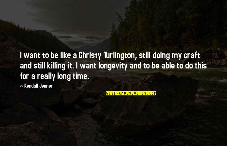 Time Killing Quotes By Kendall Jenner: I want to be like a Christy Turlington,