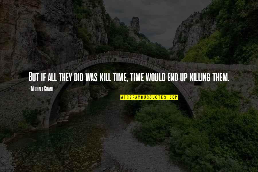 Time Killing Quotes By Michael Grant: But if all they did was kill time,