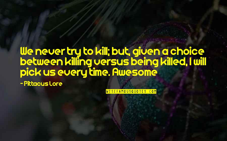 Time Killing Quotes By Pittacus Lore: We never try to kill; but, given a