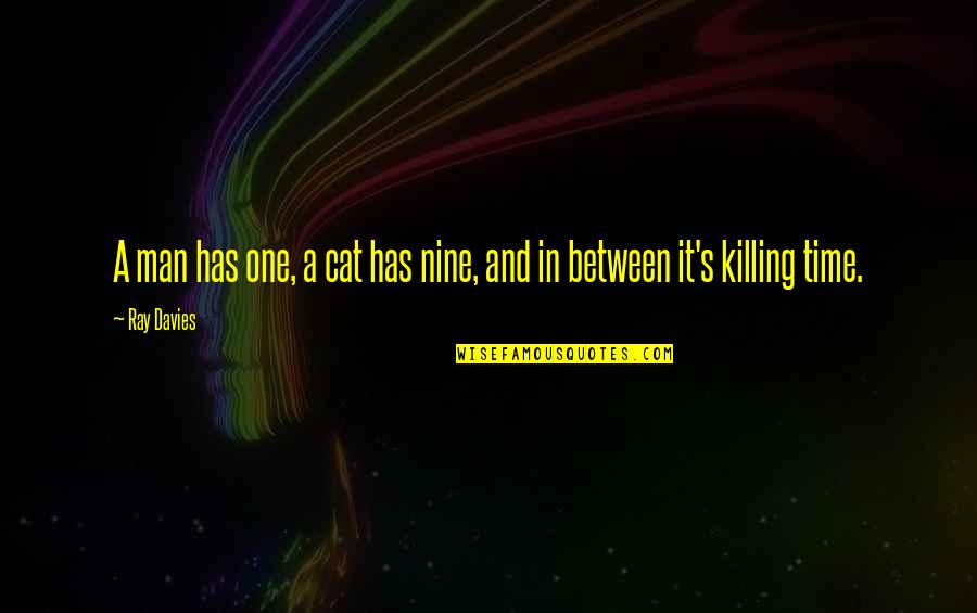 Time Killing Quotes By Ray Davies: A man has one, a cat has nine,