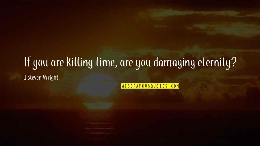 Time Killing Quotes By Steven Wright: If you are killing time, are you damaging