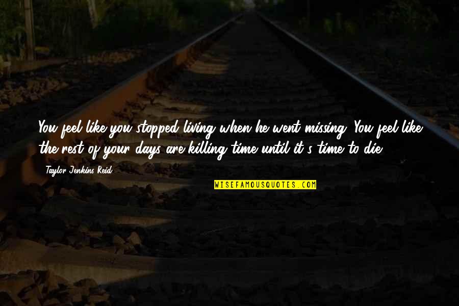 Time Killing Quotes By Taylor Jenkins Reid: You feel like you stopped living when he