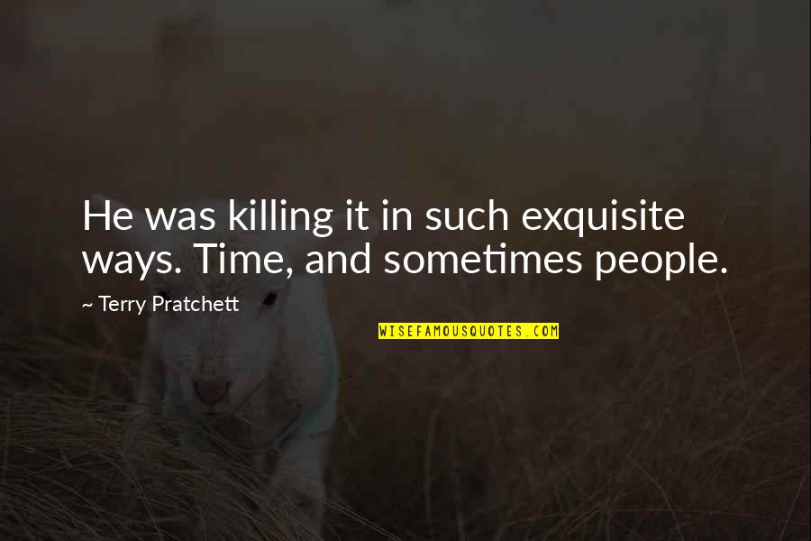 Time Killing Quotes By Terry Pratchett: He was killing it in such exquisite ways.
