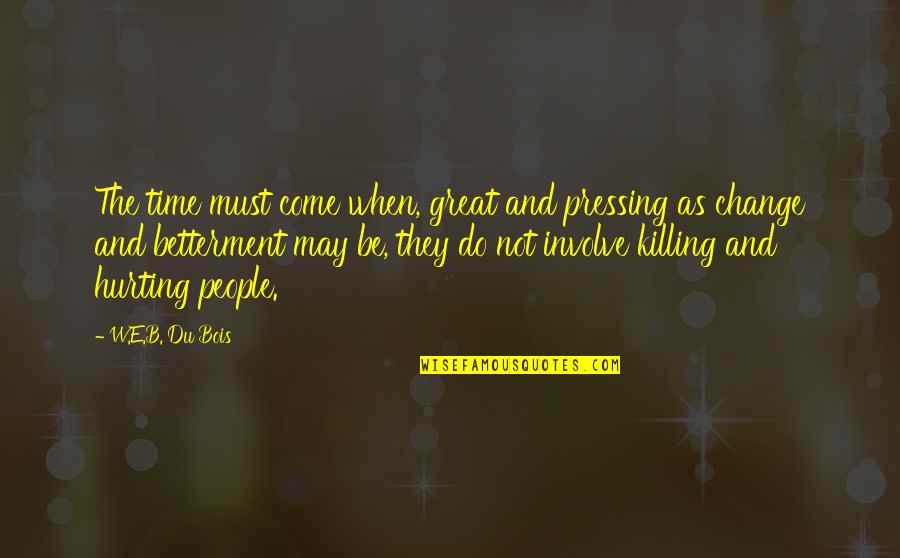 Time Killing Quotes By W.E.B. Du Bois: The time must come when, great and pressing
