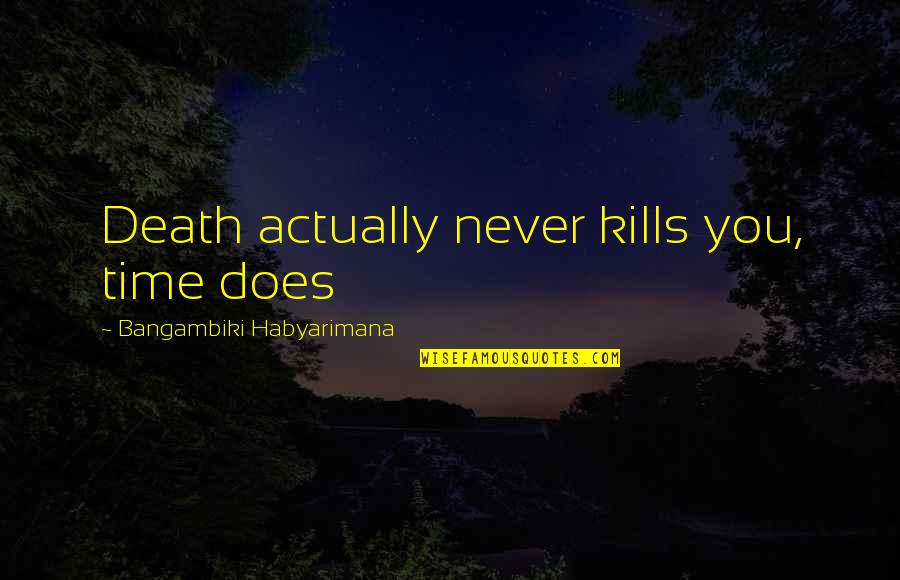 Time Kills Quotes By Bangambiki Habyarimana: Death actually never kills you, time does