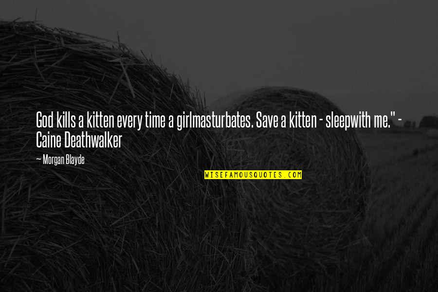 Time Kills Quotes By Morgan Blayde: God kills a kitten every time a girlmasturbates.