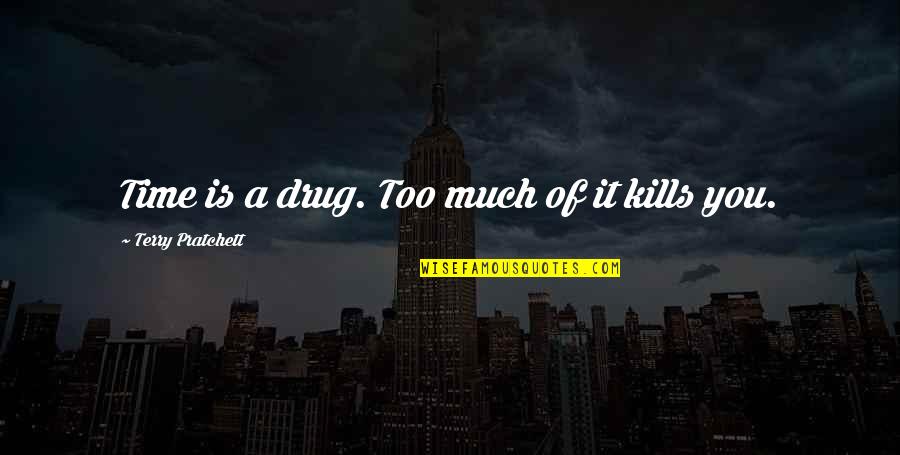 Time Kills Quotes By Terry Pratchett: Time is a drug. Too much of it