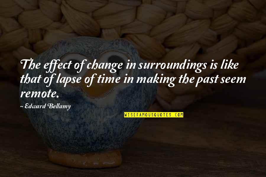 Time Lapse Quotes By Edward Bellamy: The effect of change in surroundings is like